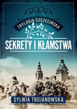 Trylogia szczecińska. Tom 1. Sekrety i kłamstwa <span class="limit">(seria limitowana z autografem Autorki)</span>