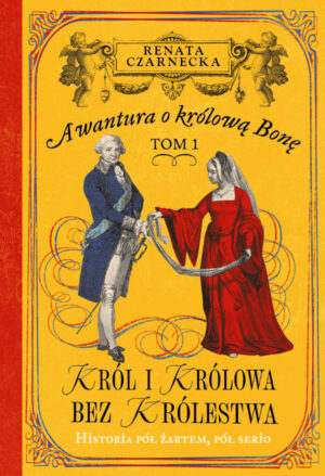 Awantura o Królową Bonę. Tom 1. Król i królowa bez królestwa
