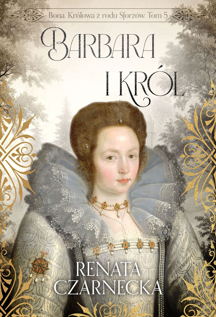 Bona. Królowa z rodu Sforzów. t.5 Barbara i król