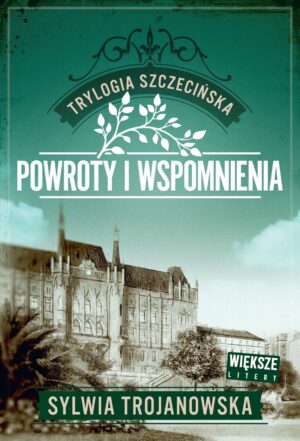 Trylogia szczecińska. Tom 3. Powroty i wspomnienia